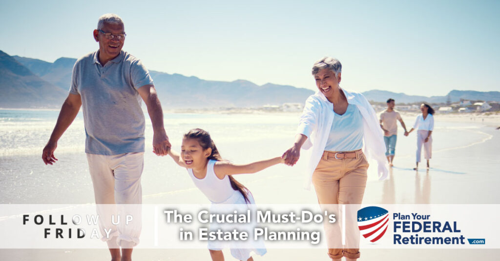 Follow Up Friday - The Crucial Must-Do's in Estate Planning